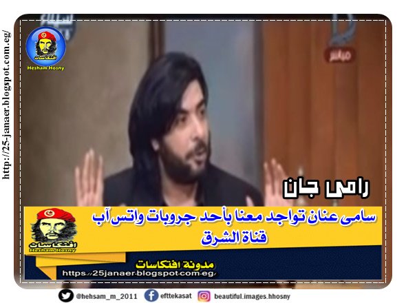 رامى جان : سامى عنان تواجد معنا بأحد جروبات واتس آب قناة الشرق