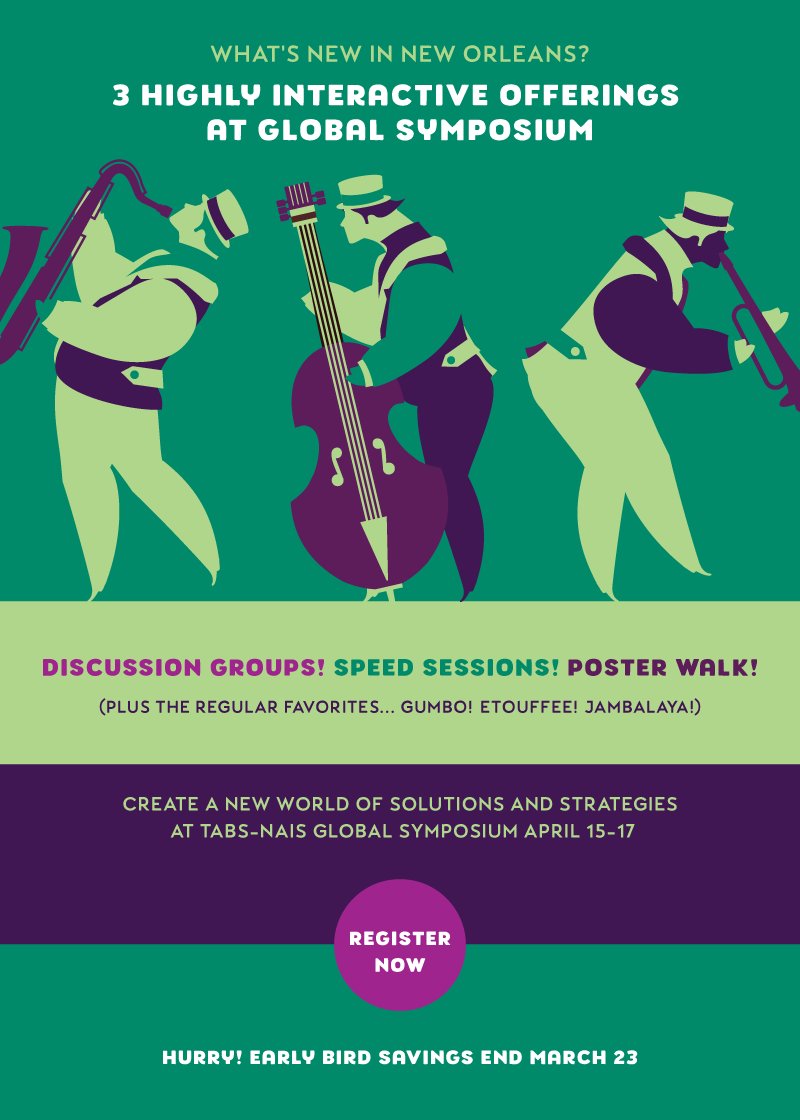 New for YOU in New Orleans. Discussion Groups - Speed Sessions - Poster Walk - at TABS/NAIS Global Symposium April 15-17 global-symposium.org