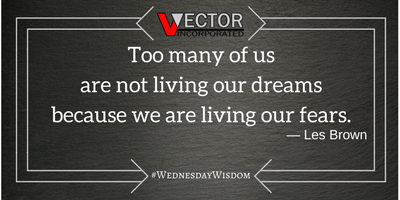 Too many of us are not living our dreams because we are living our fears. -Les Brown #WednesdayWisdom with #VVectorInc #Quotes
