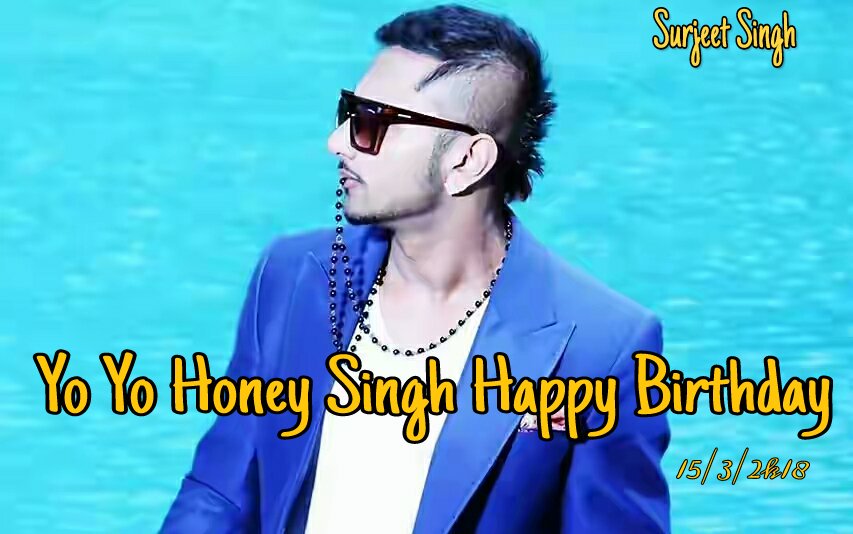 ~~   ~Happy Birthday ~~   ~~
Yo Yo Honey Singh Sir I am big fan 