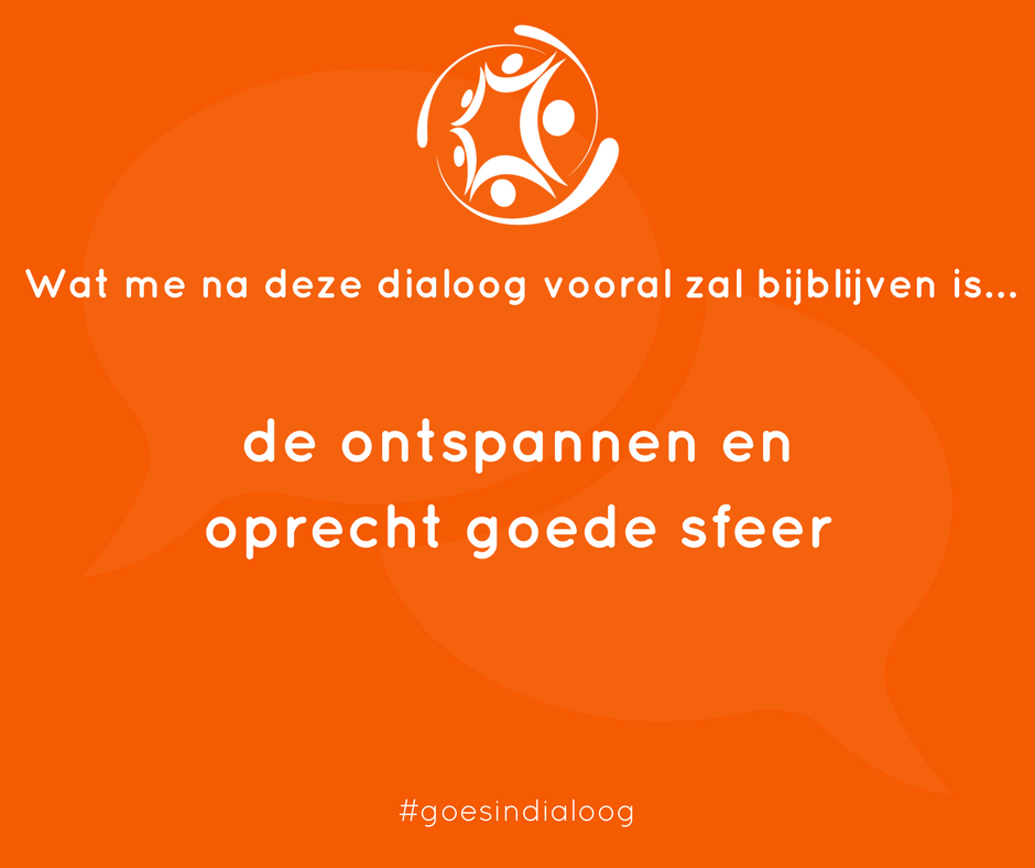 Wat me na deze #dialoog vooral bij zal blijven is...

de ontspannen en oprecht goede sfeer #goesindialoog
