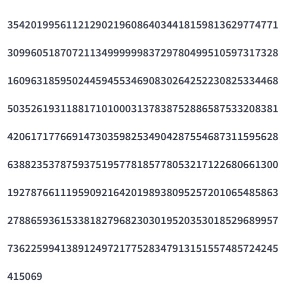 354201995611212902196086403441815981362977477130996051870721134999999837297804995105973173281609631859502445945534690830264252230825334468503526193118817101000313783875288658753320838142061717766914730359825349042875546873115956286388235378759375195778185778053217122680661300192787661119590921642019893809525720106548586327886593615338182796823030195203530185296899577362259941389124972177528347913151557485724245415069