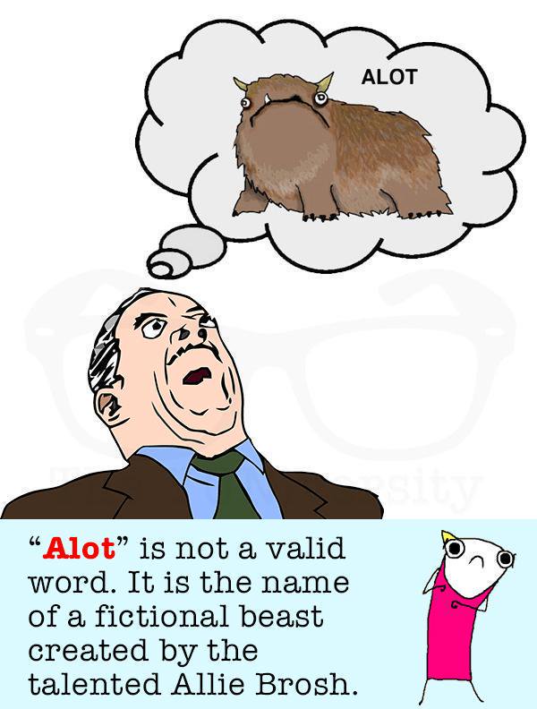 A lot = (pronoun) many, much Allot = (v.) give, grant Jo is *allotted* $1 for coffee. It’s not *a lot*. ☕😢 Alot → fictional creature by @AllieBrosh #grammar