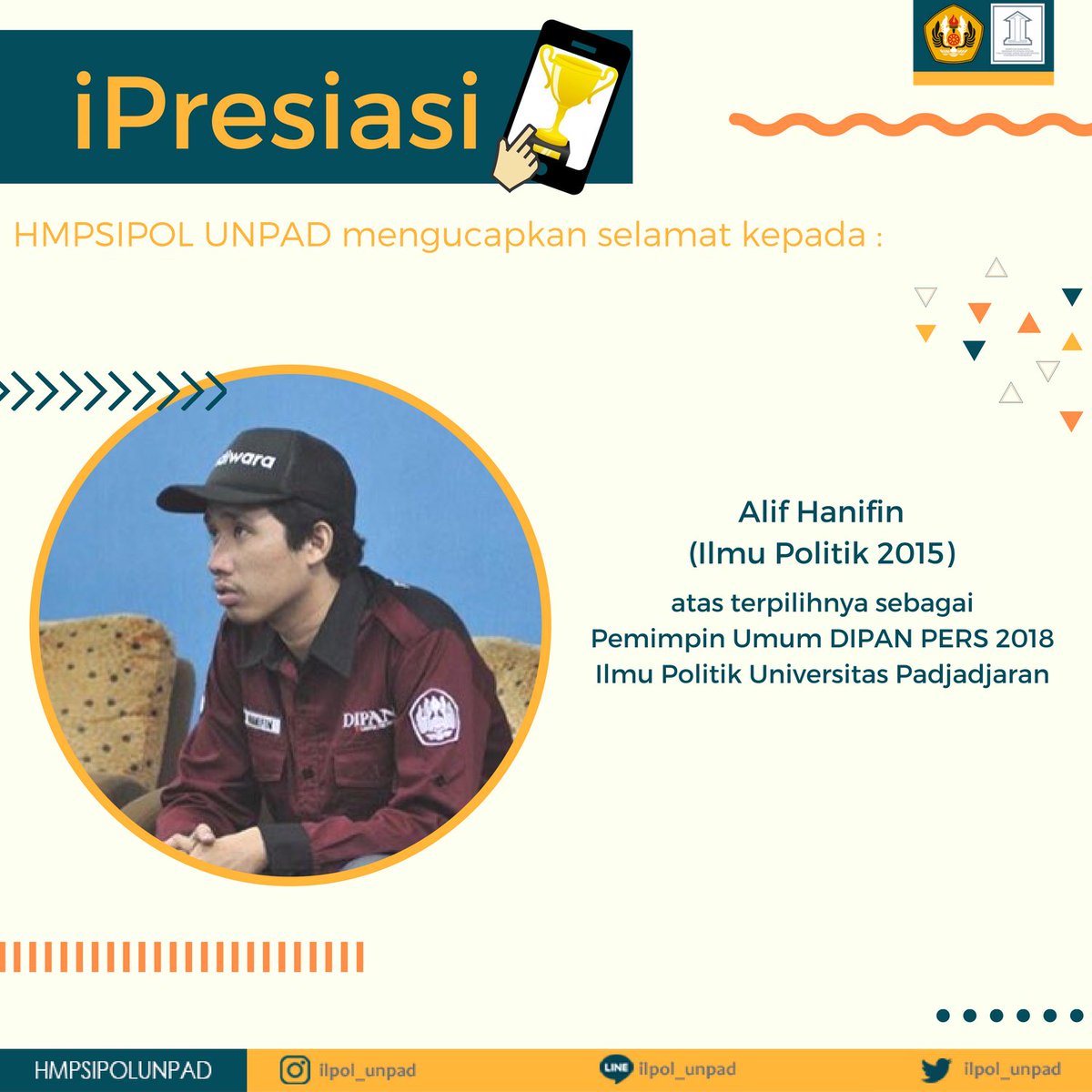 HMPSIPOL UNPAD 2018
mengucapkan selamat kepada :

Alif Hanifin (Ilmu Politik 2015)
atas terpilihnya menjadi Pemimpin Umum DIPAN PERS 2018

Selamat dan semangat dalam menjalankan amanah yang telah diberikan dan tetap menjadi inspirasi!

HMPSIPOL UNPAD 2018
Kabinet ADIBRATA