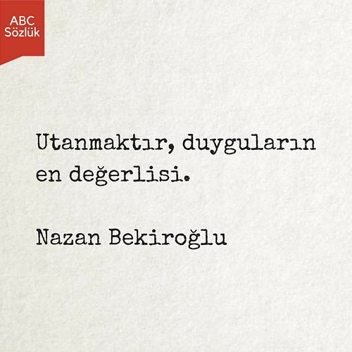 Utanmaktır, duyguların en değerlisi.

Nazan Bekiroğlu