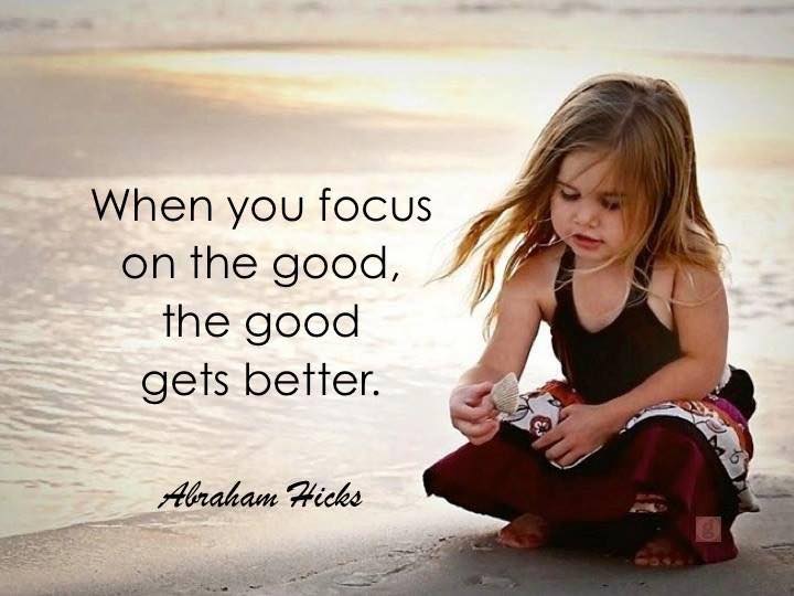 When you focus on the good, the good gets better.