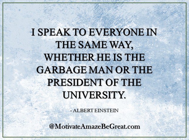 MotivateBeGREAT's tweet photo. "I speak to everyone in the same way, whether he is the garbage man or the president of the university." - Albert Einstein https://t.co/ZJeClxHvTG