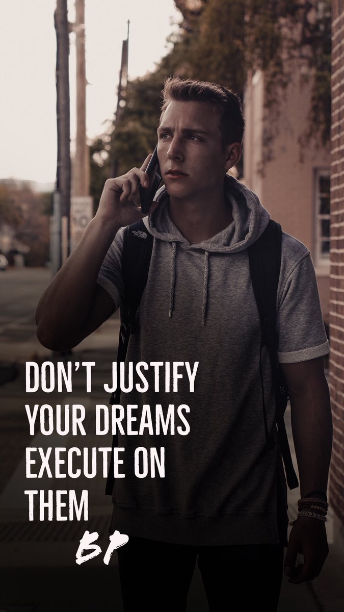 Don’t justify your dreams execute on them