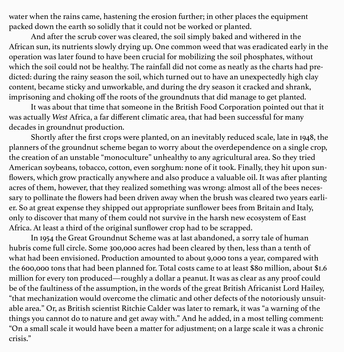 Kirkpatrick Sale gives an example of hubris in East Africa in 1946: how the UK grew peanuts at a dollar a piece and ruined thousands of acres of land—for all practical purposes—for ever.