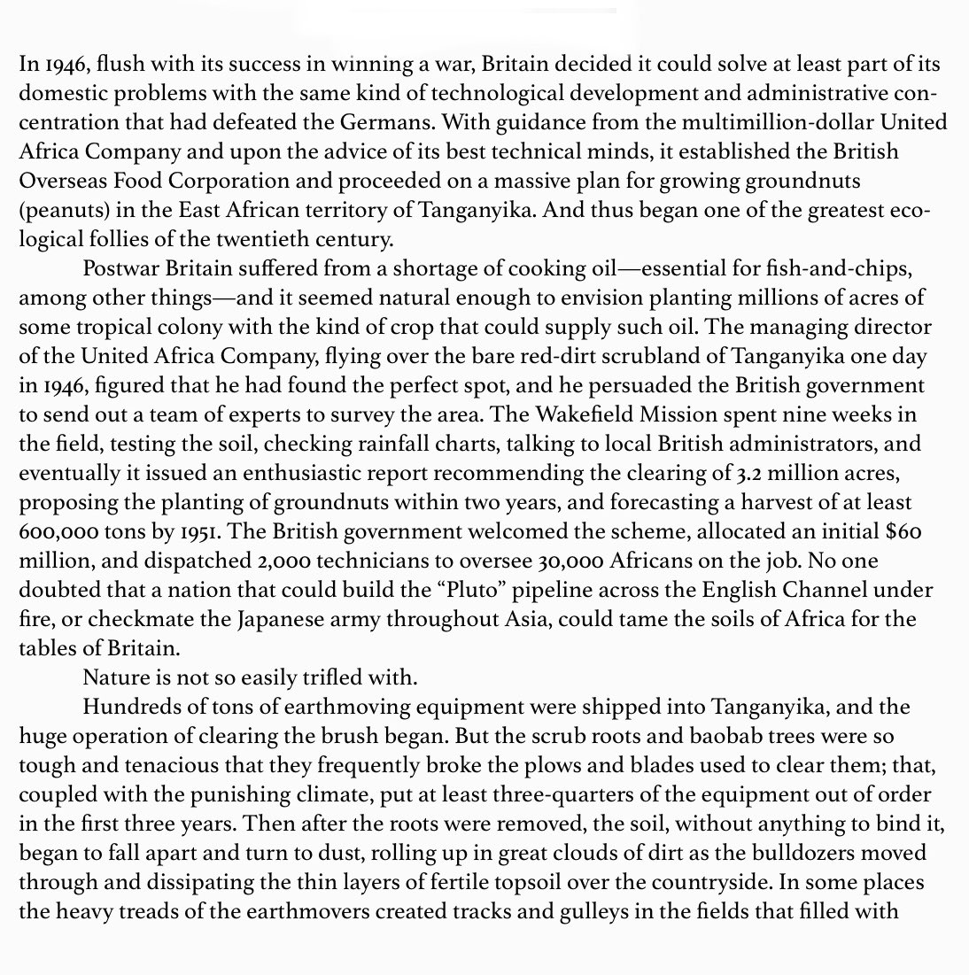 Kirkpatrick Sale gives an example of hubris in East Africa in 1946: how the UK grew peanuts at a dollar a piece and ruined thousands of acres of land—for all practical purposes—for ever.