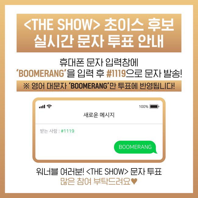 WannaOne_twt's tweet photo. [📢] 오늘 THE SHOW에서 #워너원 의 #BOOMERANG 이 초이스 후보에 올랐습니다😍 휴대폰 문자 입력창에 'BOOMERANG’ 을 입력 후 #1119 으로 문자를 전송해주시면 투표가 완료됩니다💕
워너블 여러분의 많은 참여 부탁드려요🤳🏻
(📌영어 대문자만 인정됩니다)
#WannaOne #부메랑 #IPROMISEYOU https://t.co/27lqh5PkMP