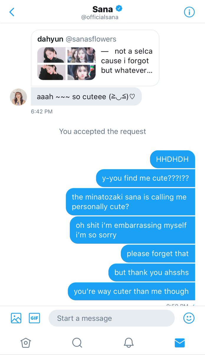 Chaeyoung started laughing. “Did you hurt yourself?”“No,” She mumbled out after she stopped screaming.“Why else would you be dying?”“Minatozaki Sana just freaking DMed me,”“What?!”