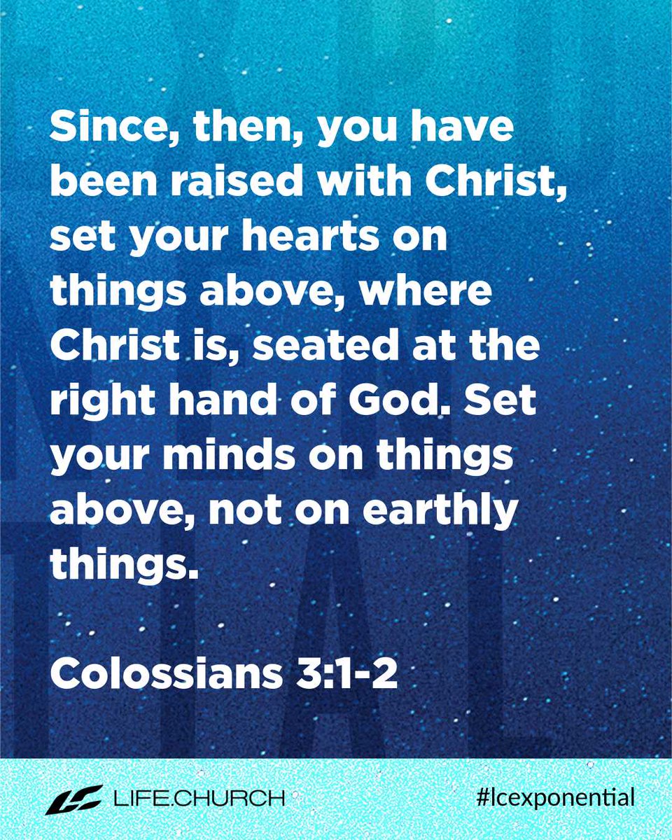 lifechurch's tweet photo. Since, then, you have been raised with Christ, set your hearts on things above, where Christ is, seated at the right hand of God. Set your minds on things above, not on earthly things. Colossians 3:1-2 #lcexponential #youversion #lifechurch #saturdaymorning https://t.co/mqW9lXUZOV