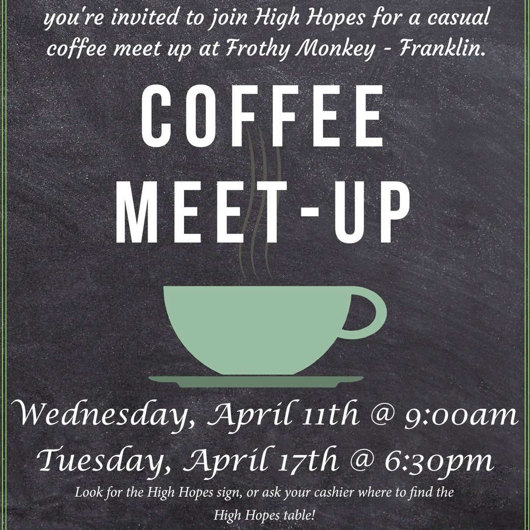 Hosted by parents for Parents! The High Hopes' coffee meetup continues in the month of April!
Wednesday, April 11th, at 9:00am
Tuesday, April 17th at 6:30 pm
Come join us for community and coffee at the Frothy Monkey in downtown Franklin!