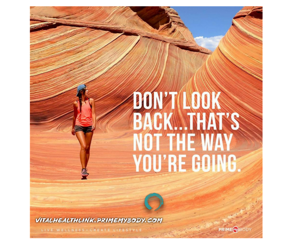 "Don't look 
back...That's
not the way
You're going."
vitalhealthlink.primemybody.com/home/
#primemybody #changeyourlife #loveyourlife