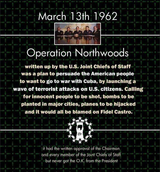 OP. Northwoods, false flag operation against Cuban government, originated in the U.S. Dept.of Defense and the Joint Chiefs of Staff of US in 1962.  http://www.whatreallyhappened.com/WRHARTICLES/northwoods.html #QAnon  #Q  #TheGreatAwakening  #FollowTheWhiteRabbit  #Qanon8chan  #8Chan  #FakeNews  #IBOR  #KeepAmericaGreat