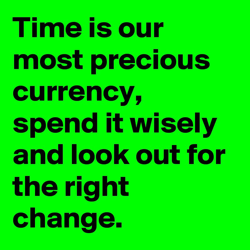 If it doesn't add any value to your life
it doesn't belong in your life.
There are good stories, great people,
and grand opportunities...
But that does not mean every page of life is meant for you.
Don't waste time on paths that are sure to send you astray.
Take time seriously.