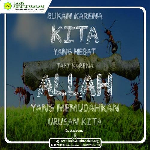 Bukan karena kita yang hebat.
Tapi karena Allah yang memudahkan urusan kita. 
#lazissubulussalam #ustadzumar