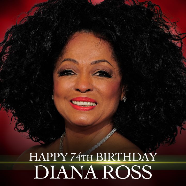 HAPPY BIRTHDAY! Music legend Diana Ross turns 74 today.  