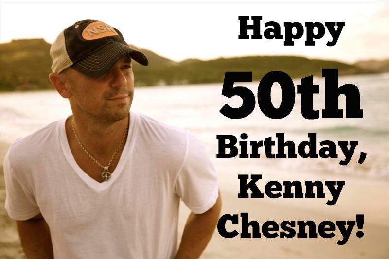 Happy 50th Birthday, ! message us your favorite Kenny Chesney song.s. 