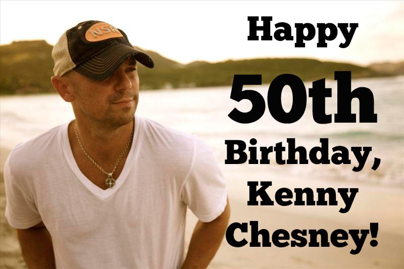 Happy 50th Birthday, ! message us your favorite Kenny Chesney song.s. 