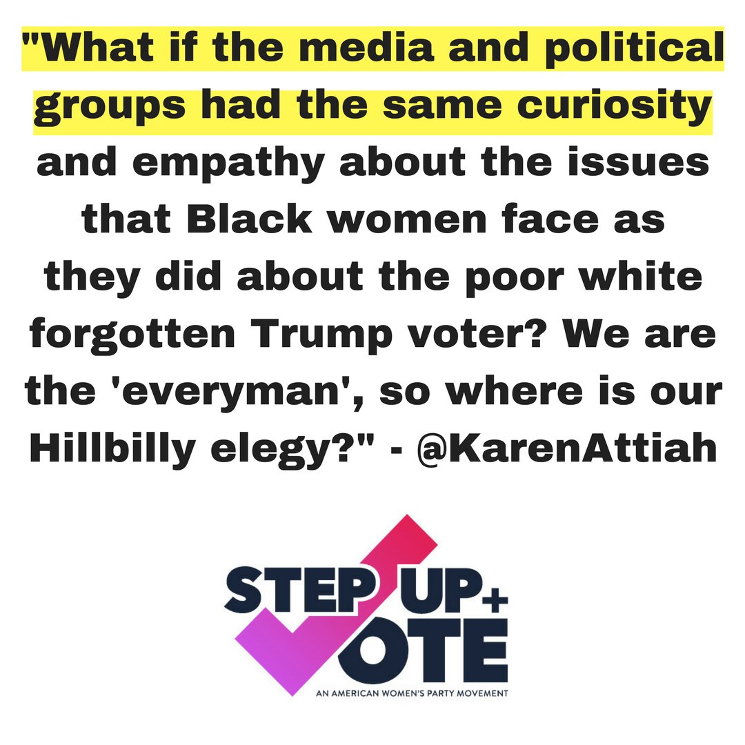 "What if the media and political groups had the same curiosity and empathy about the issues that Black women face as
they did about the poor white forgotten Trump voter? We are the 'everyman', so where is our Hillbilly elegy?" - @KarenAttiah