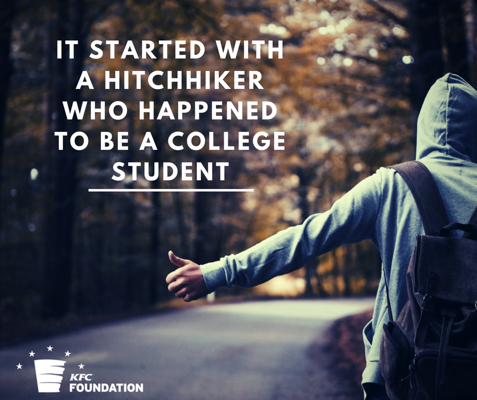 The Colonel gave him a ride and a full scholarship. That act of kindness inspired the KFC Foundation: kfcfoundation.org
