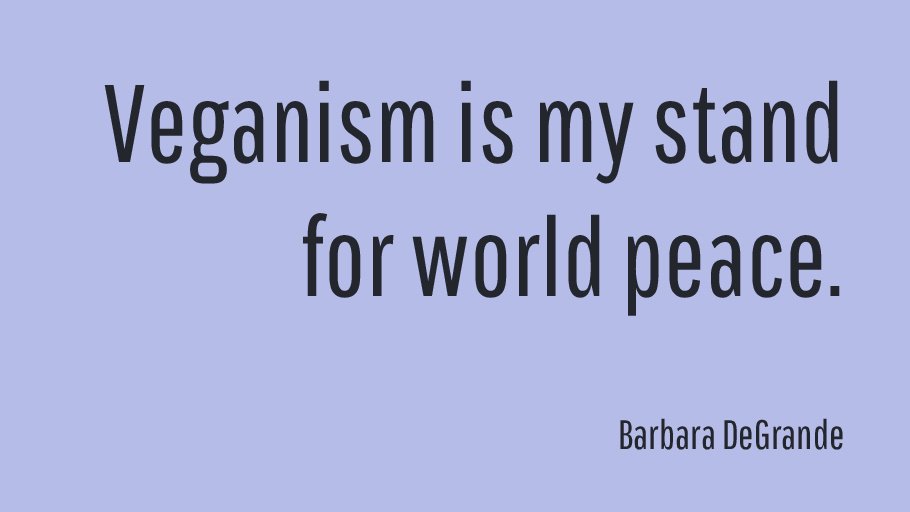 vgnvox's tweet image. Veganism is my stand for world peace.-Barbara DeGrande