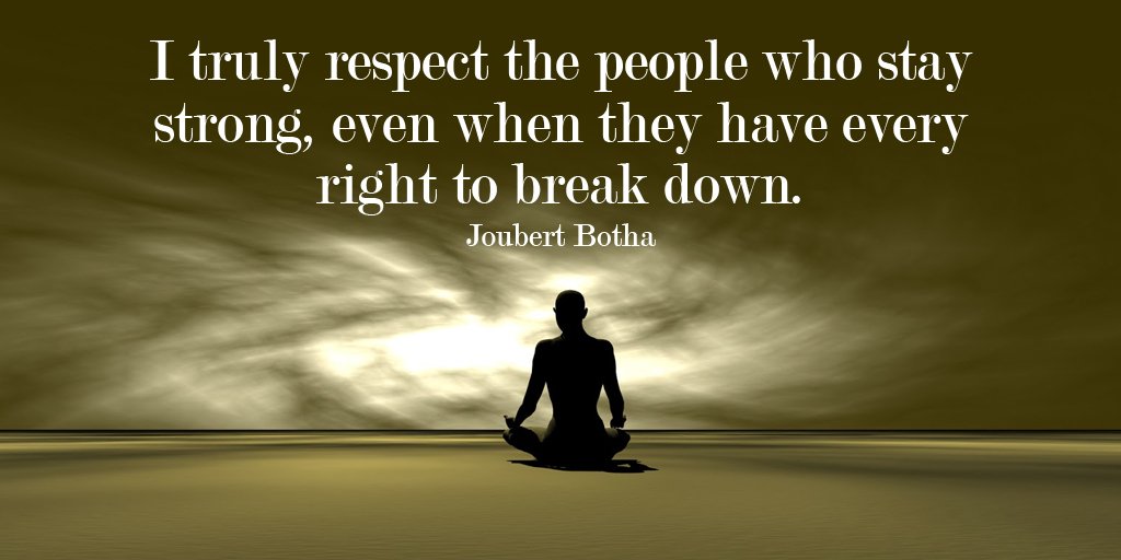 I truly respect the people who stay strong, even when they have every right to break down. - Joubert Botha #quote