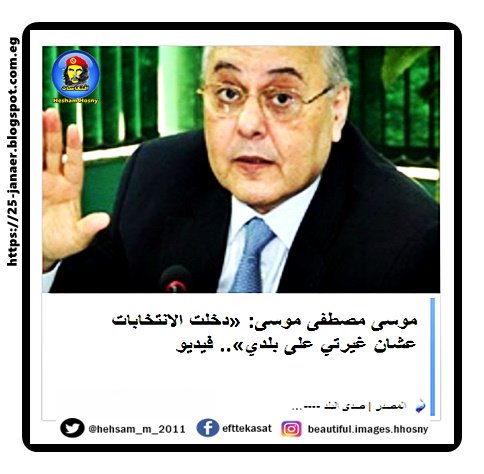 موسى مصطفى موسى: «دخلت الانتخابات عشان غيرتي على بلدي»