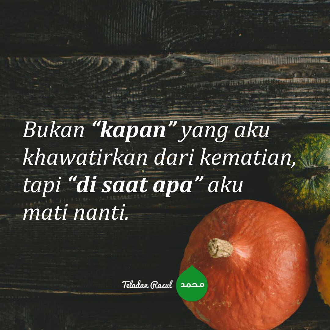 yang ku khawatirkan adalah "di saat apa" aku mati nanti. . . #TeladanRasul