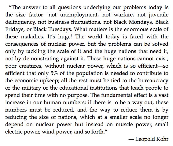 Returning to Leopold Kohr: it is common wisdom, that when confronted with a seemingly impossible problem, to break it down into smaller pieces. Progressives however approach problem solving from the other direction: the solution must be bigger than the problem itself! Insanity.