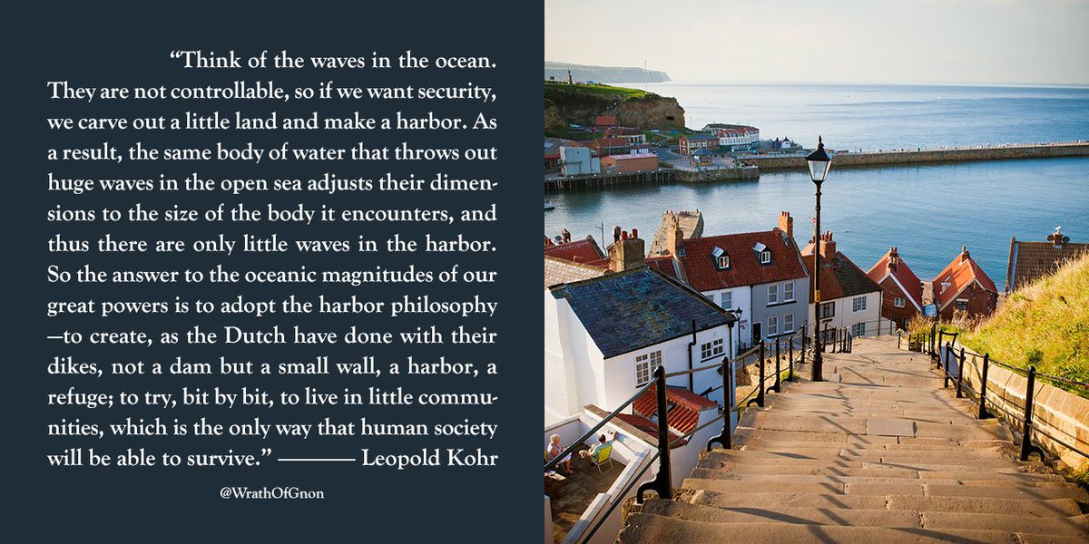 The solution to so many of our problems, according to Leopold Kohr, is to learn to think small again. To adopt a harbor mentality.