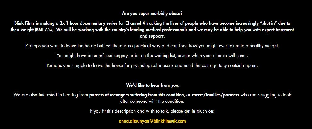 ShutInsC4's tweet photo. Are you super morbidly obese? Are you in need of expert help &amp; support? Blink Films is making a new series for C4 &amp; would like to speak to people who have become increasingly "shut in" due to their weight (BMI 75+). Contact details:  https://t.co/KUkxTEQzMc https://t.co/qjGdZPpenZ