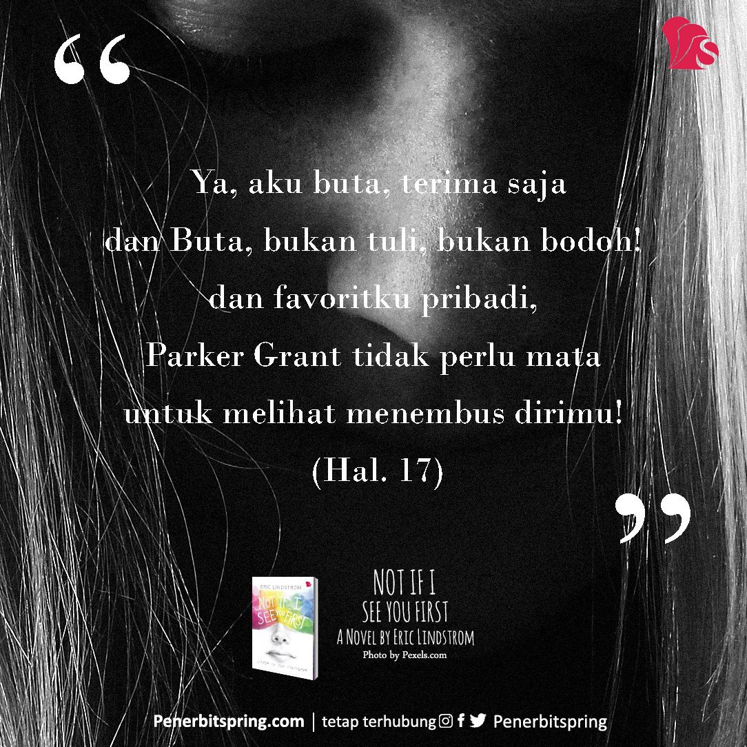 penerbitspring's tweet image. "Ya, aku buta, terima saja! dan Buta, bukan tuli, bukan bodoh! dan favoritku pribadi, Parker Grant tidak perlu mata untuk melihat menembus dirimu!" (Hal. 17)

#NotIfISeeYouFirst
#EricLindStrom
#quotes 
#PenerbitSpring
#MySpringStory