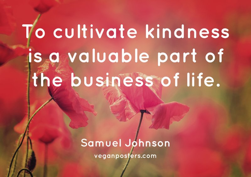 veganposters's tweet image. To cultivate kindness is a valuable part of the business of life. - Samuel Johnson #vegan