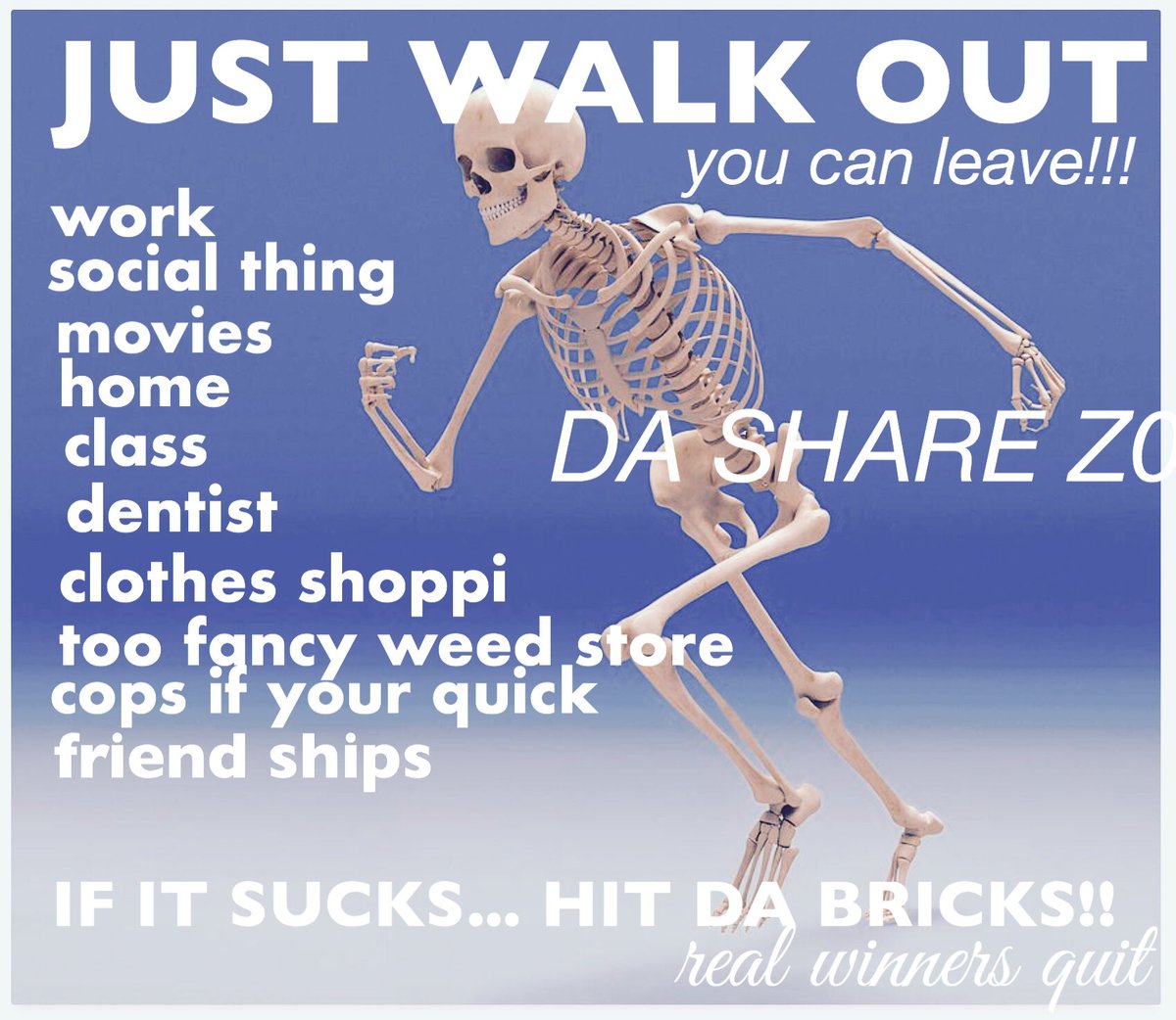 That dasharez0ne meme — JUST WALK OUT, you can leave!! if it sucks... hit da bricks!! real winners quit"