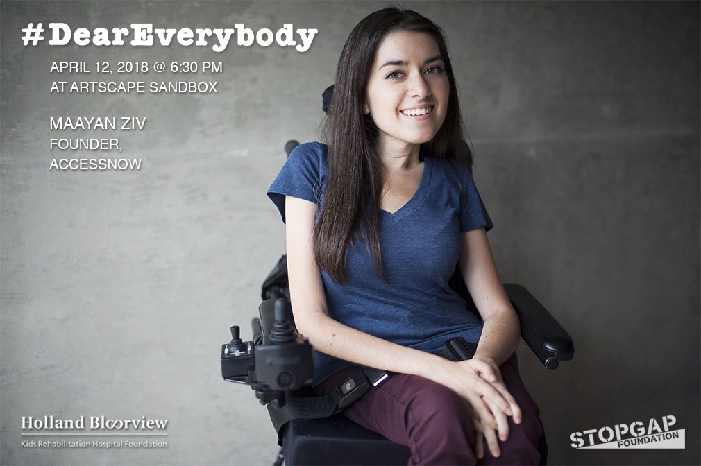 Maayan Ziv smiling at the camera. Text overlay reads: "#DearEverybody; April 12, 2018 @ 6:30 pm at Artscape Sandbox; Maayan Ziv, Founder, AccessNow". The logos of Holland Bloorview Kids Rehabilitation Hospital Foundation and StopGap Foundation are in the bottom left and right corners of the image respectively.