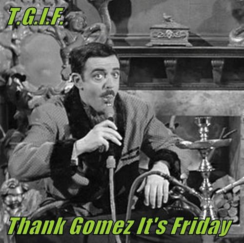 T.G.I.F.
Happy 88th Birthday Gomez Addams/John Astin 
 