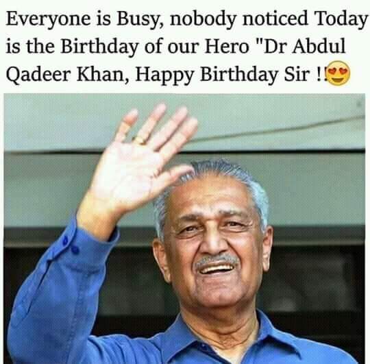 Happy Birthday Sir !.!.!   Dr Abdul Qadeer Khan    