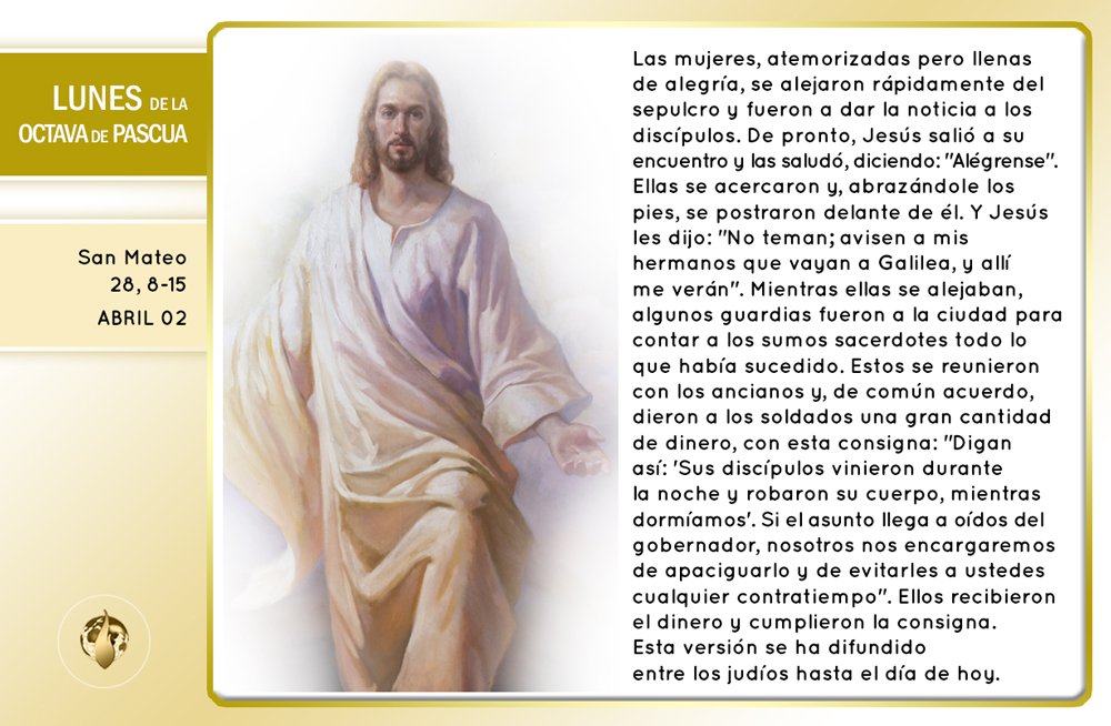 #EvangeliodelDía Lunes de la Octava de Pascua
Jesús les dijo: "No teman; avisen a mis hermanos que vayan a Galilea, y allí me verán". #Lunes