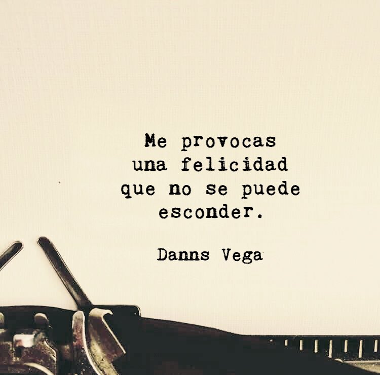 Me provocas una felicidad que no se puede esconder.