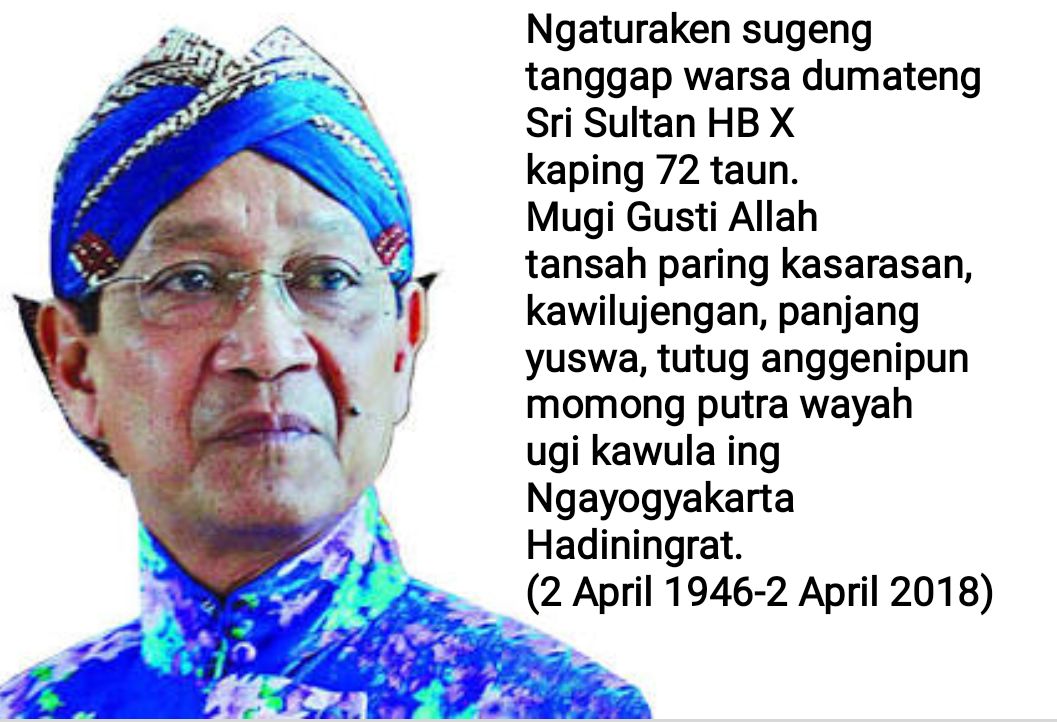 Ngaturaken Sugeng Tanggap Warsa dumateng Sri Sultan HB X kaping 72 taun.
Mugi Gusti Allah tansah paring kasarasan, kewilujengan, panjang yuswa, tutug anggenipun momong putra wayah ugi kawula ing Ngayogyakarta Hadiningrat.