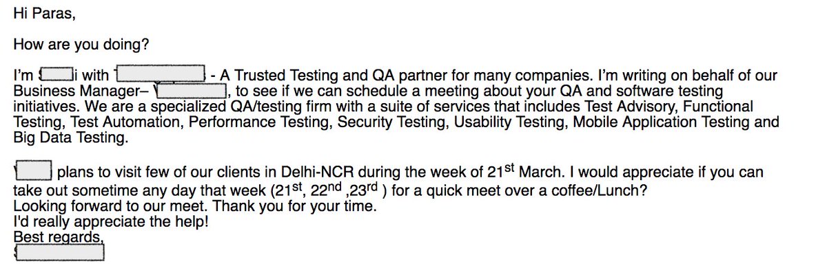 14/ Notice what’s wrong with this email that I receivedSo, some business manager is in the town and I should take out time to meet him (so he can meet his quota)? Even if I wanted a QA service, why can’t I find it myself (Google FTW!)? What’s in there for me to meet this dood