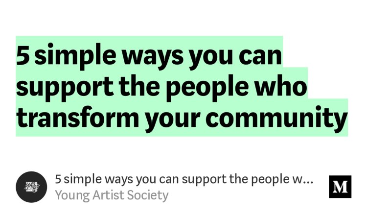 “5 simple ways you can support the people who transform your community” New Article up written by YAS board member, Meg Taylor  — <a href="/YoungArtist_AZ/">Young Artist Society</a> medium.com/@YoungArtist_A…