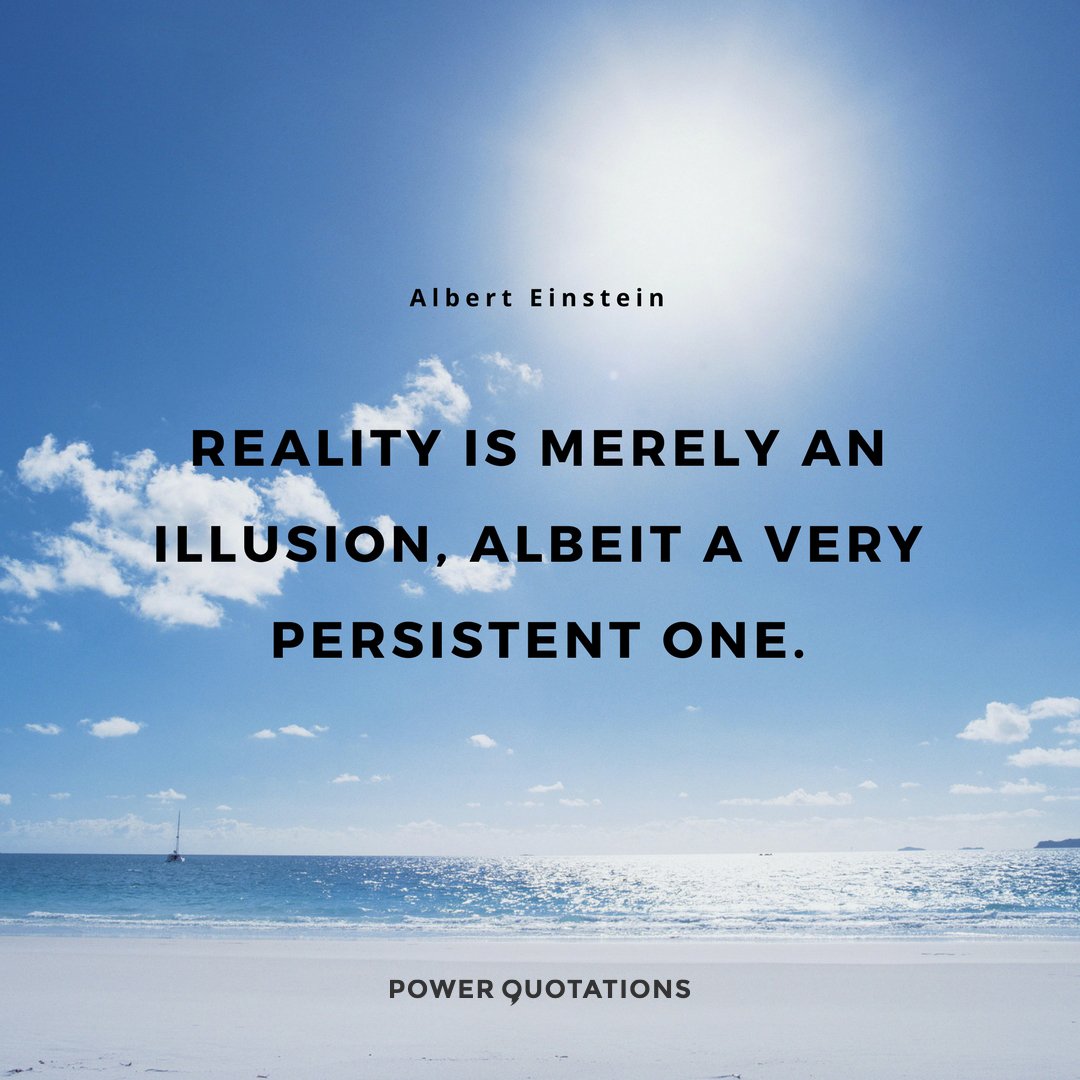 Albert Einstein Quote: “Reality is merely an illusion, albeit a very  persistent one.”