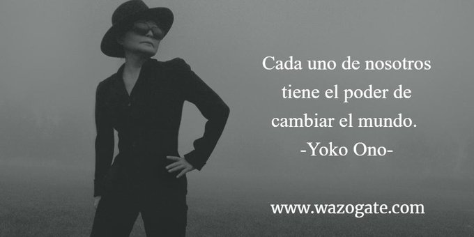 WazoMagazine's tweet photo. #FelizViernes "Cada uno de nosotros tiene el poder de cambiar el mundo." #YokoOno #Cita #Empoderamineto https://t.co/o0ZYKWJT3e