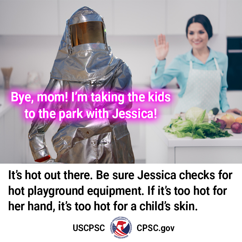 A girl in a silver fire suit waving by to her mom in their suburban home. The text reads: "Bye, Mom! I'm taking the kids to the park with Jessica!" It's hot out there. Be sure Jessica checks for hot playground equipment. If it's too hot for her hand, it's too hot for a child's skin.