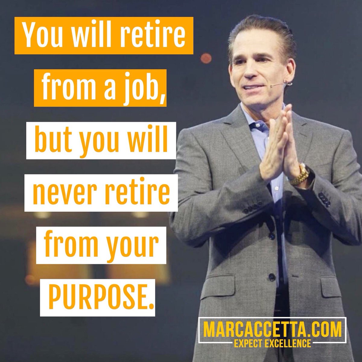 You will retire from a job, but you will never retire from your PURPOSE. #retire #purpose #yourpurpose #job #marcaccetta #expectexcellence