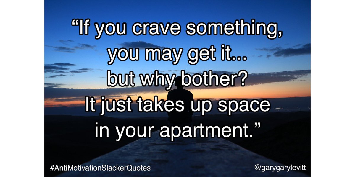 garygarylevitt's tweet image. Day 20: Craving more?

“If you crave something, you may get it… but why bother? It just takes up space in your apartment.”

#AntiMotivationSlackerQuotes